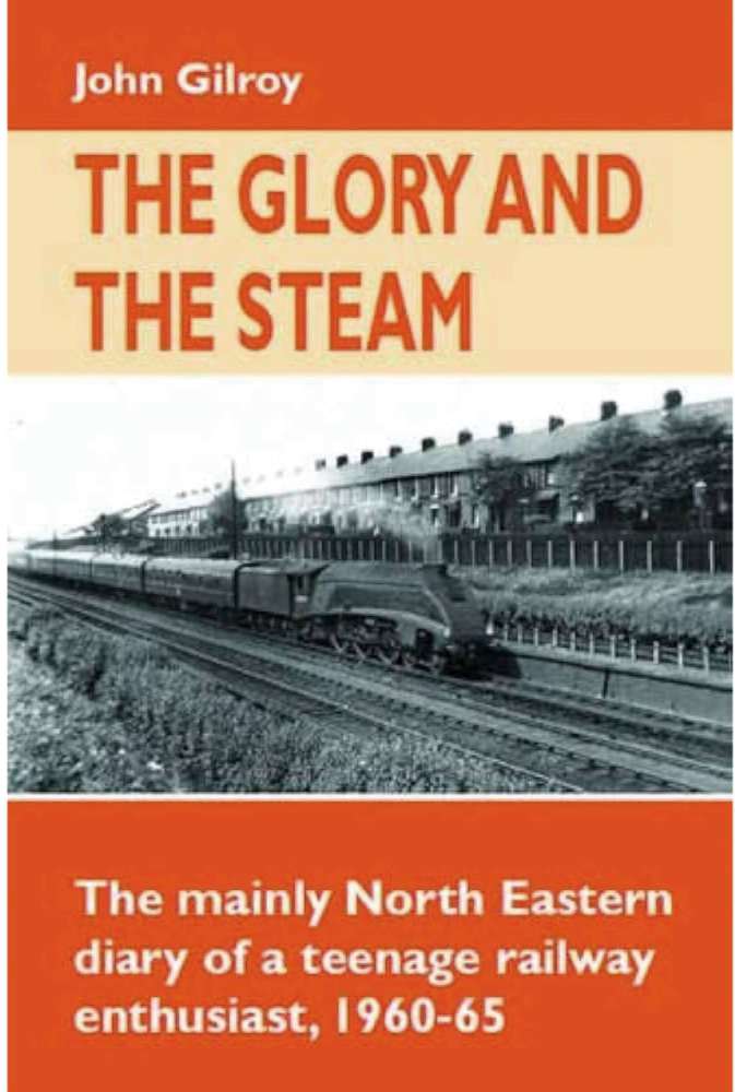 The Glory and the Steam  The mainly North Eastern Diary of a teenage railway enthusiast 1960-65